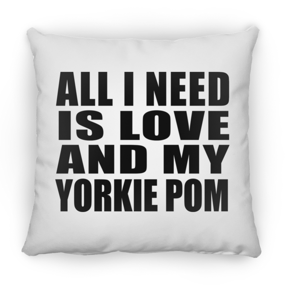 All I Need Is Love And My Yorkie Pom - Throw Pillow