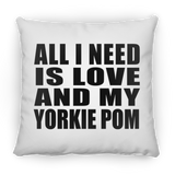 All I Need Is Love And My Yorkie Pom - Throw Pillow