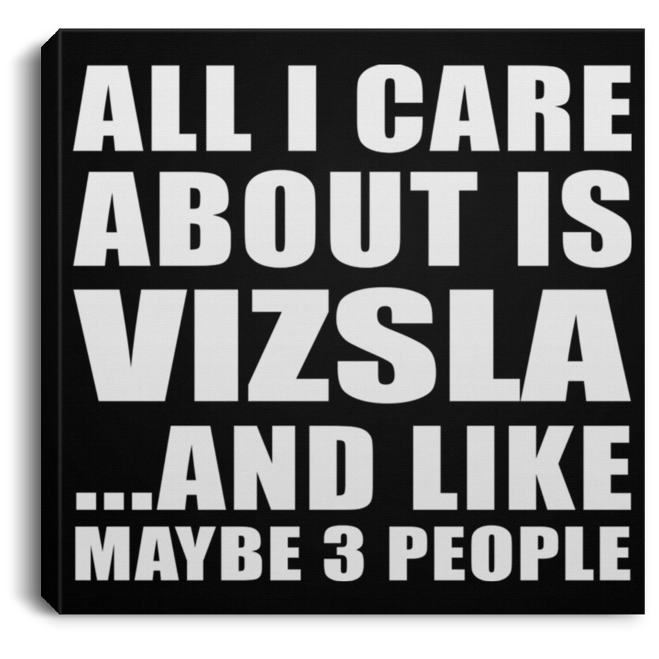 All I Care About Is Vizsla - Canvas Square