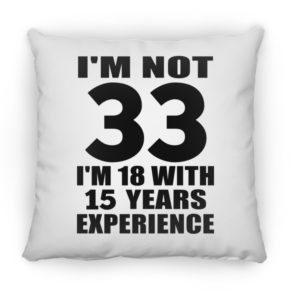 33rd Birthday I'm Not 33 I'm 18 With 15 Years Experience - Throw Pillow