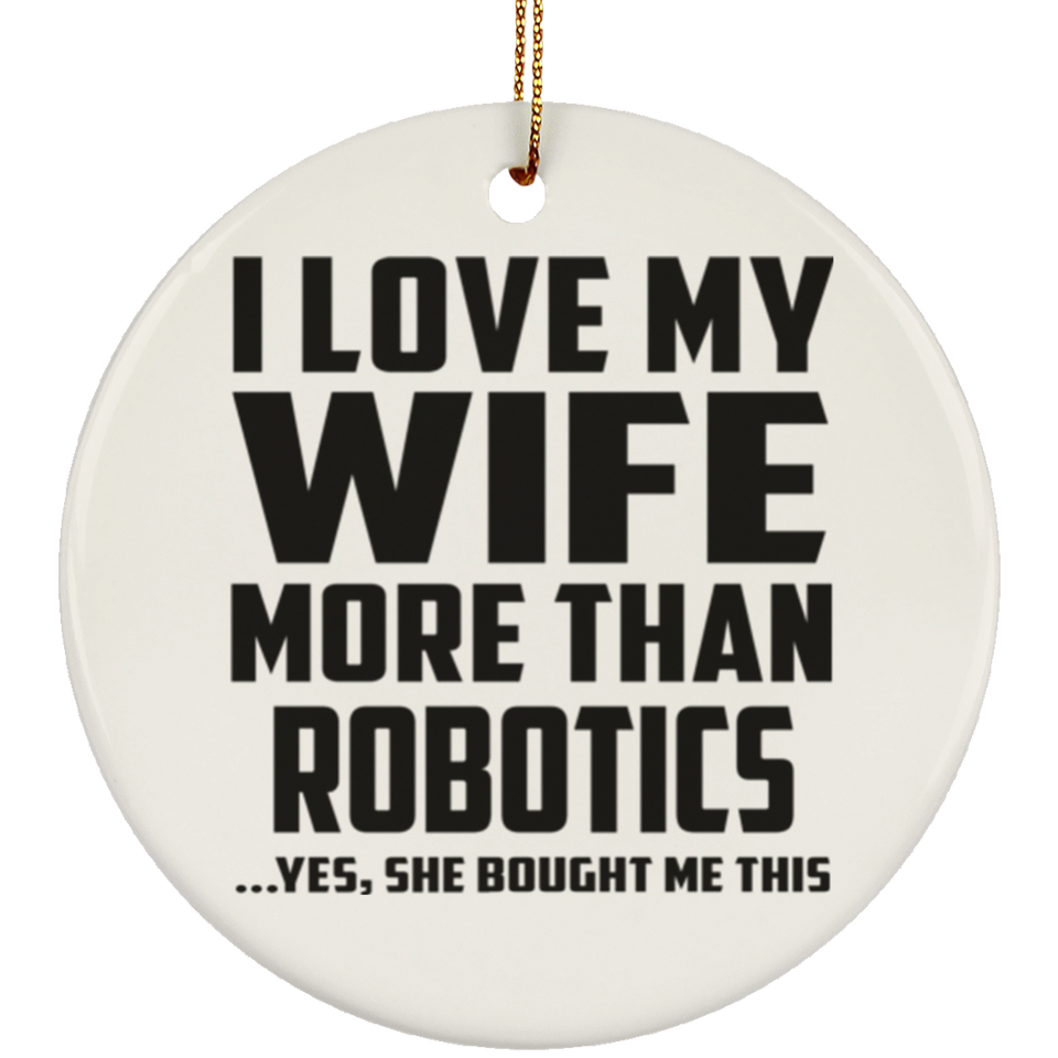 I Love My Wife More Than Robotics - Circle Ornament