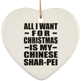 All I Want For Christmas Is My Chinese Shar-Pei - Heart Ornament