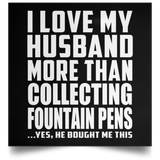 I Love My Husband More Than Collecting Fountain Pens - Poster Square