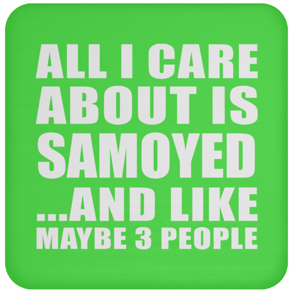 All I Care About Is Samoyed - Drink Coaster
