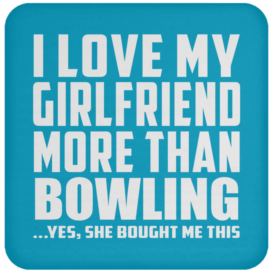 I Love My Girlfriend More Than Bowling - Drink Coaster