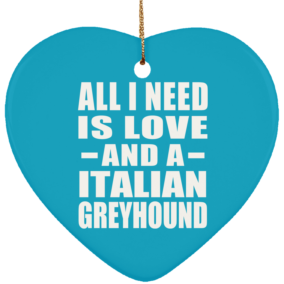 All I Need Is Love And A Italian Greyhound - Heart Ornament
