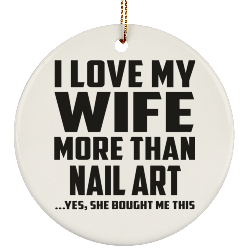 I Love My Wife More Than Nail Art - Circle Ornament
