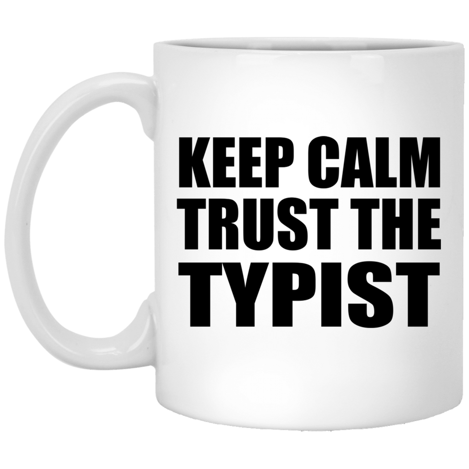 Keep Calm and Trust The Typist - 11oz Coffee Mug