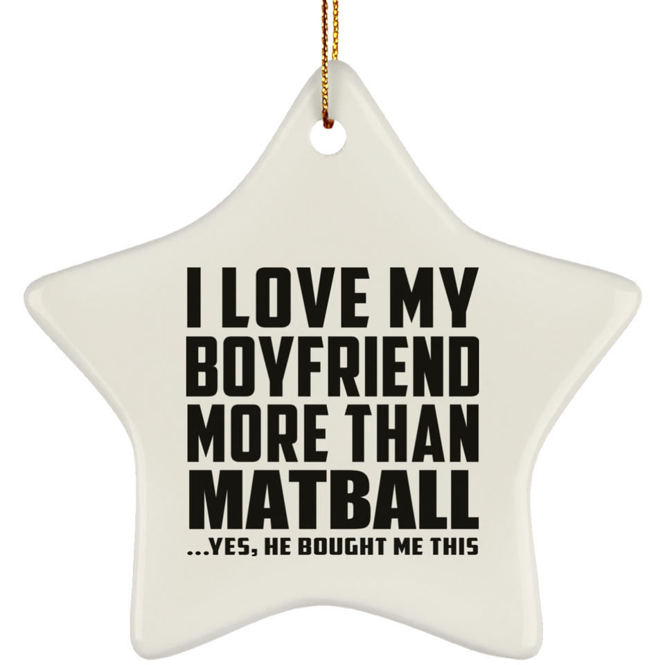 I Love My Boyfriend More Than Matball - Star Ornament