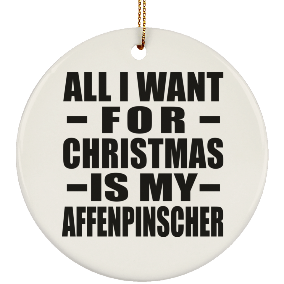 All I Want For Christmas Is My Affenpinscher - Circle Ornament