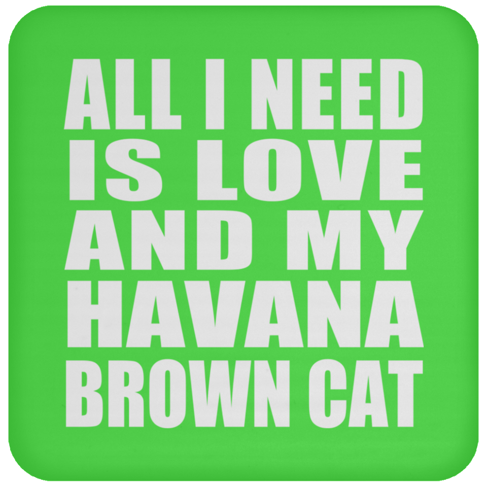 All I Need Is Love And My Havana Brown Cat - Drink Coaster