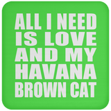 All I Need Is Love And My Havana Brown Cat - Drink Coaster