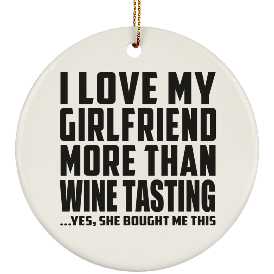 I Love My Girlfriend More Than Wine Tasting - Circle Ornament