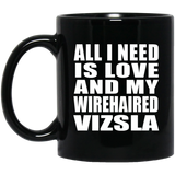 All I Need Is Love And My Wirehaired Vizsla - 11 Oz Coffee Mug Black