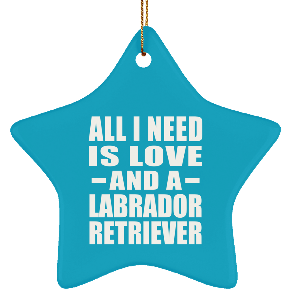 All I Need Is Love And A Labrador Retriever - Star Ornament