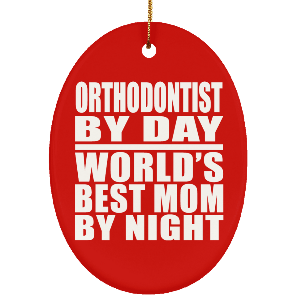 Orthodontist By Day World's Best Mom By Night - Oval Ornament