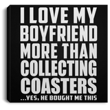 I Love My Boyfriend More Than Collecting Coasters - Canvas Square