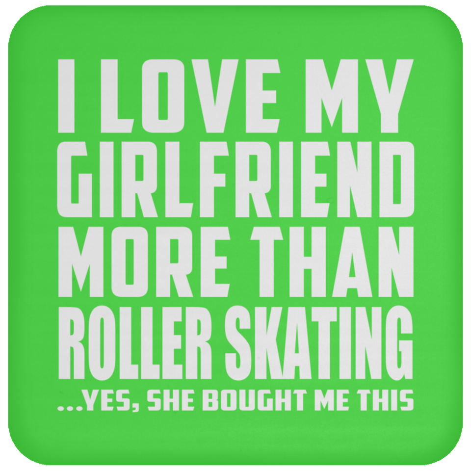 I Love My Girlfriend More Than Roller Skating - Drink Coaster