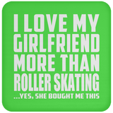 I Love My Girlfriend More Than Roller Skating - Drink Coaster