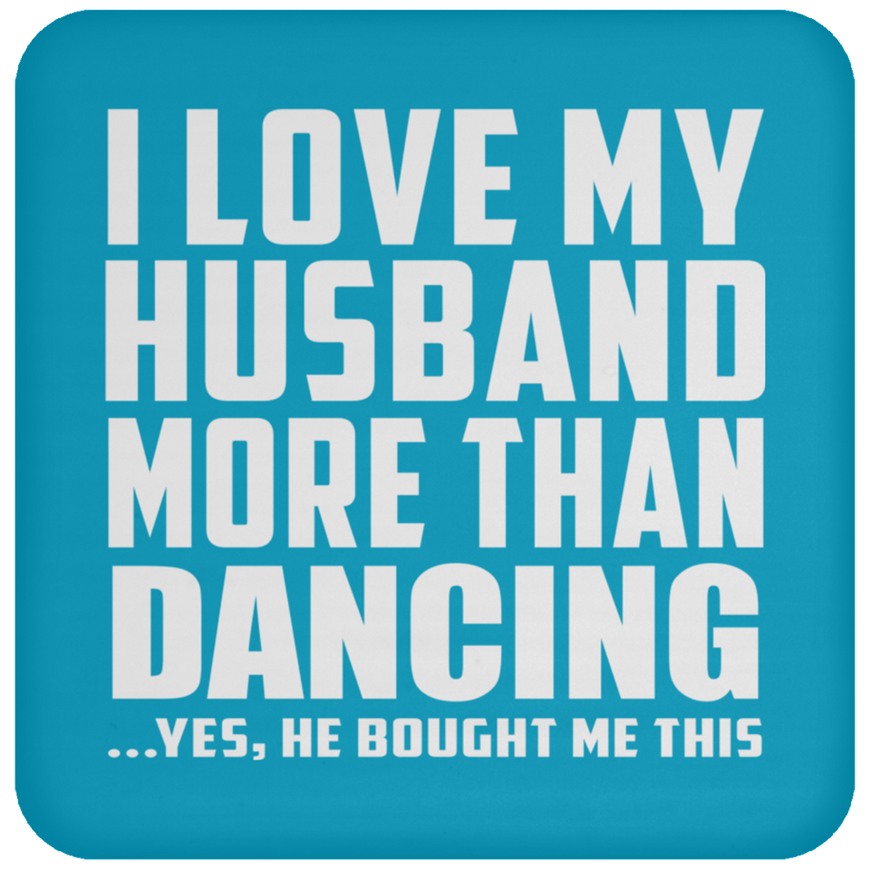 I Love My Husband More Than Dancing - Drink Coaster