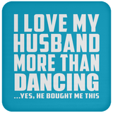 I Love My Husband More Than Dancing - Drink Coaster