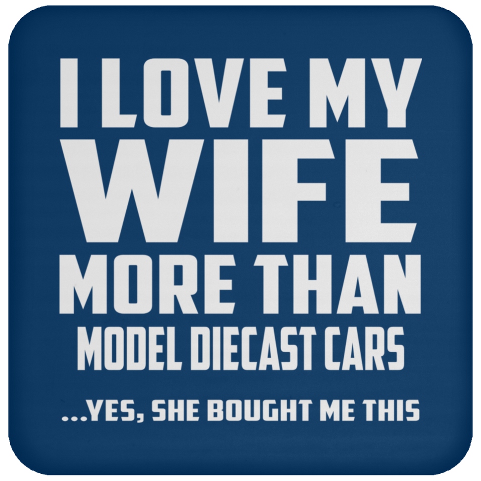I Love My Wife More Than Model Diecast Cars - Drink Coaster