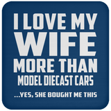 I Love My Wife More Than Model Diecast Cars - Drink Coaster