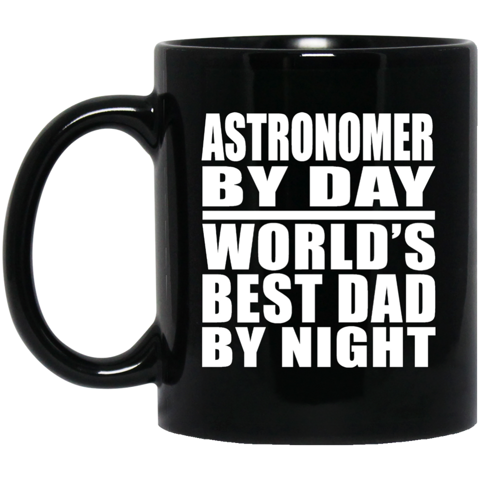 Astronomer By Day World's Best Dad By Night - 11 Oz Coffee Mug Black