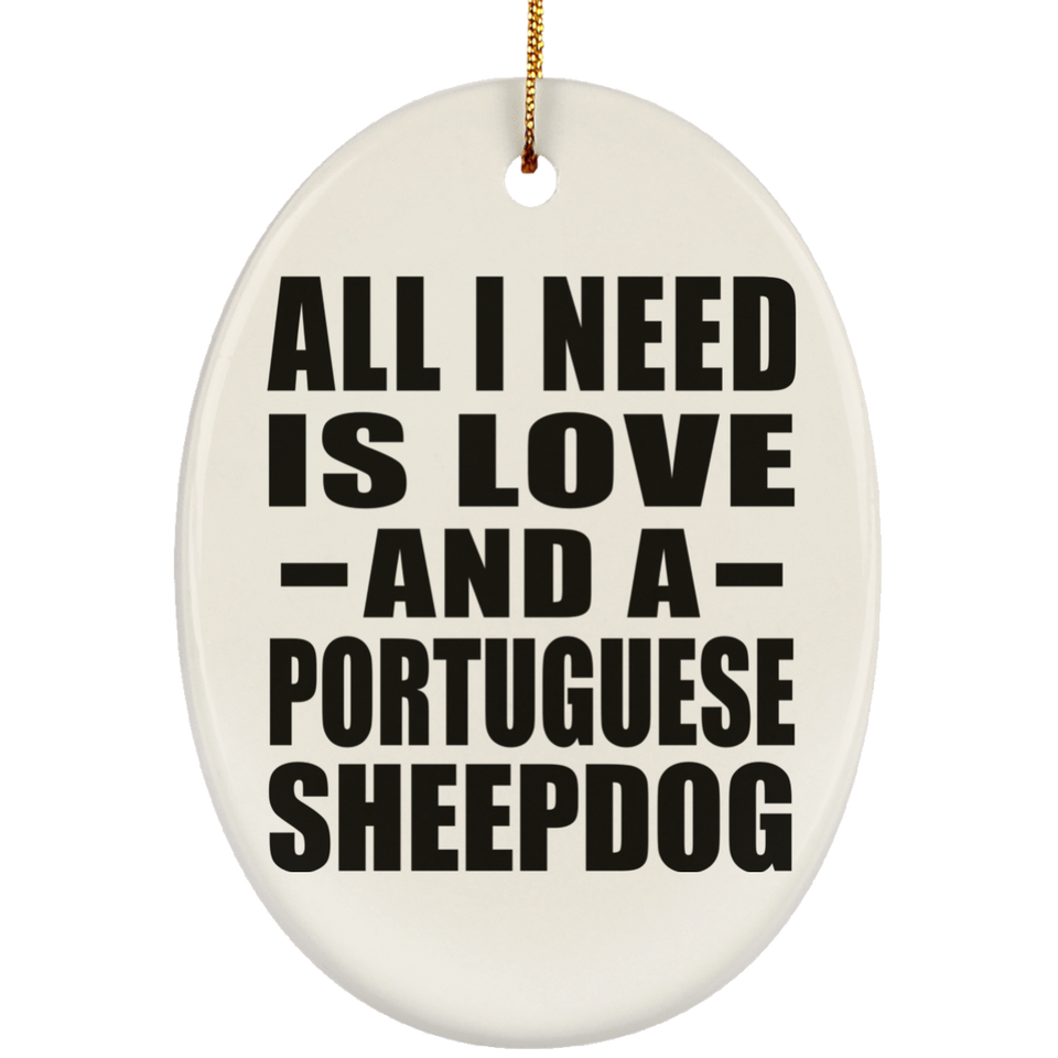 All I Need Is Love And A Portuguese Sheepdog - Oval Ornament