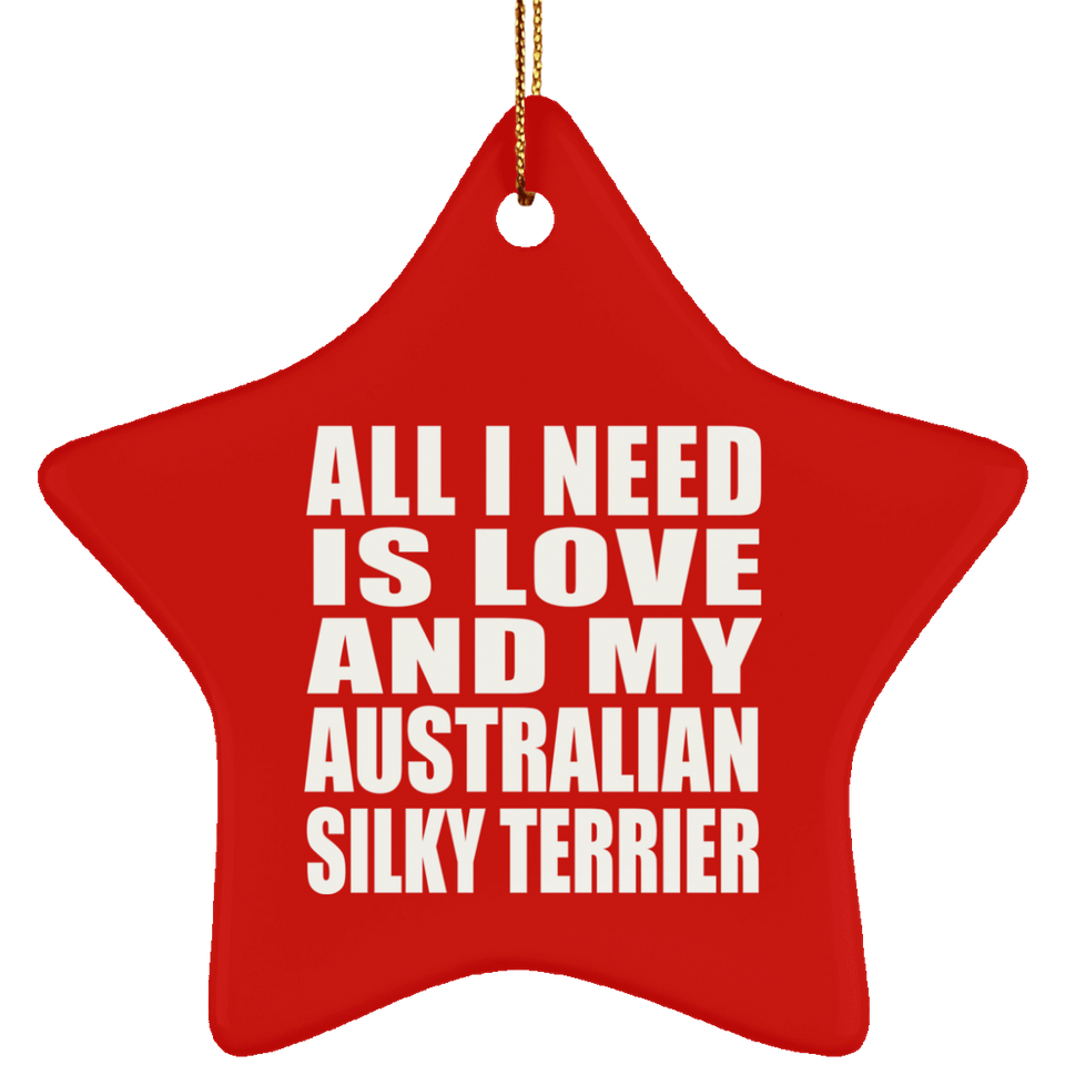 All I Need Is Love And My Australian Silky Terrier - Star Ornament
