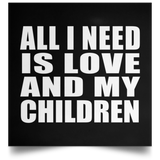 All I Need Is Love And My Children - Poster Square