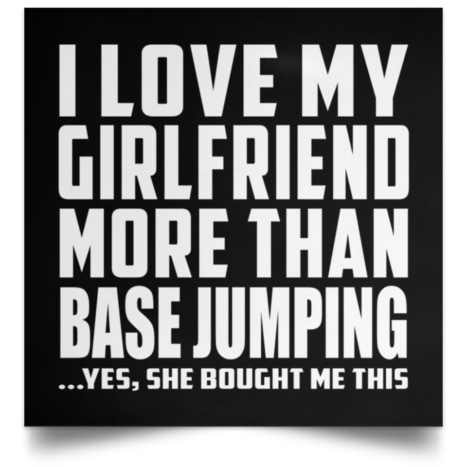 I Love My Girlfriend More Than Base Jumping - Poster Square