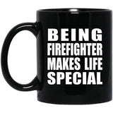 Being Firefighter Makes Life Special - 11oz Coffee Mug Black