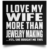 I Love My Wife More Than Jewelry Making - Poster Square
