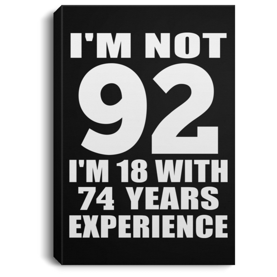 92nd Birthday I'm Not 92 I'm 18 With 74 Years Experience - Canvas Portrait