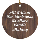 All I Want For Christmas Is More Candle Making - Circle Ornament D