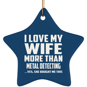 I Love My Wife More Than Metal Detecting - Star Ornament