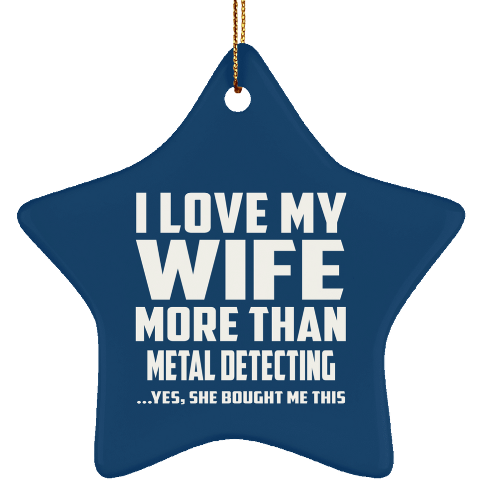 I Love My Wife More Than Metal Detecting - Star Ornament