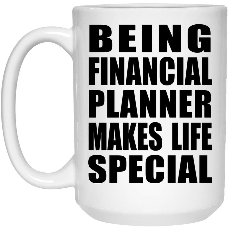 Being Financial Planner Makes Life Special - 15oz Coffee Mug
