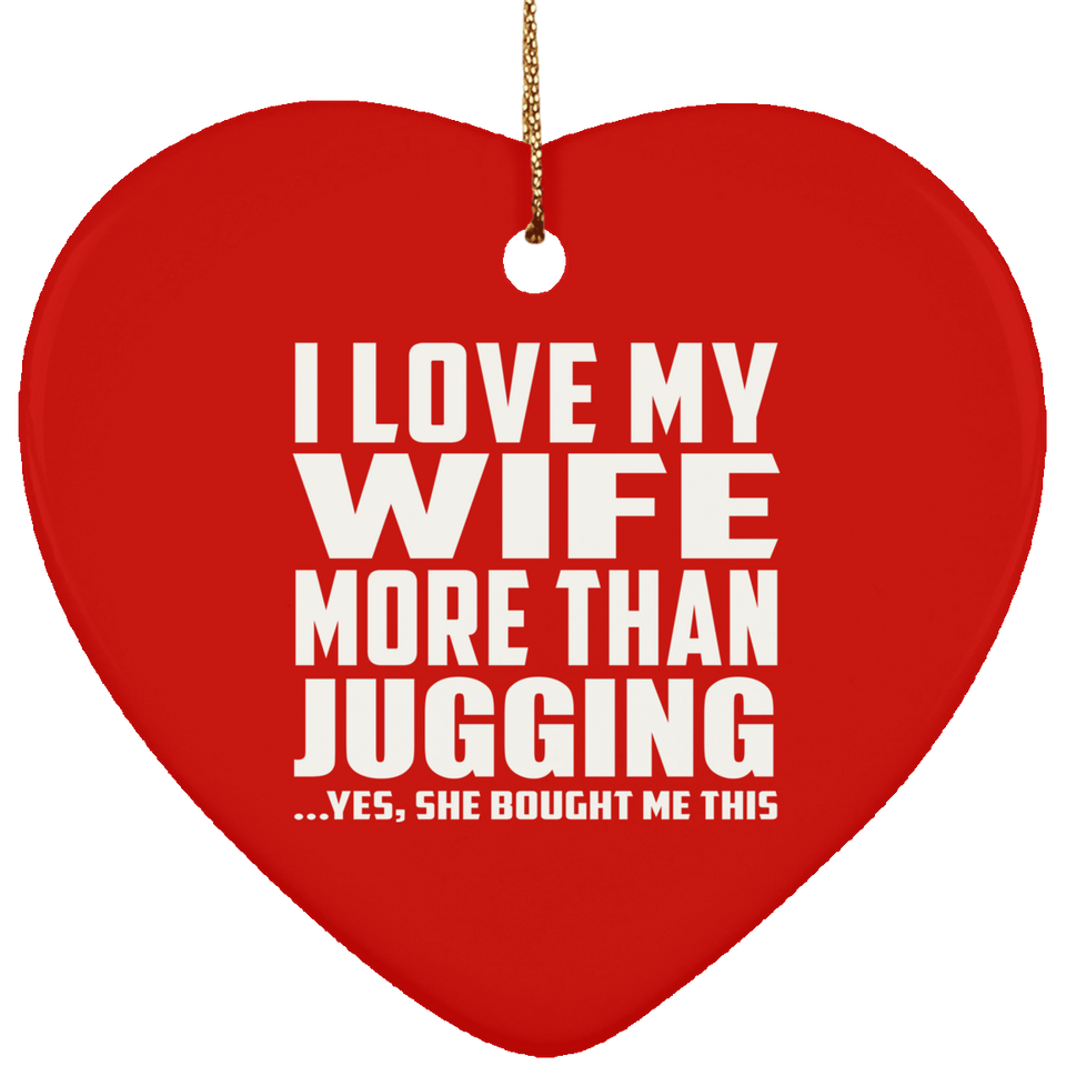 I Love My Wife More Than Jugging - Heart Ornament