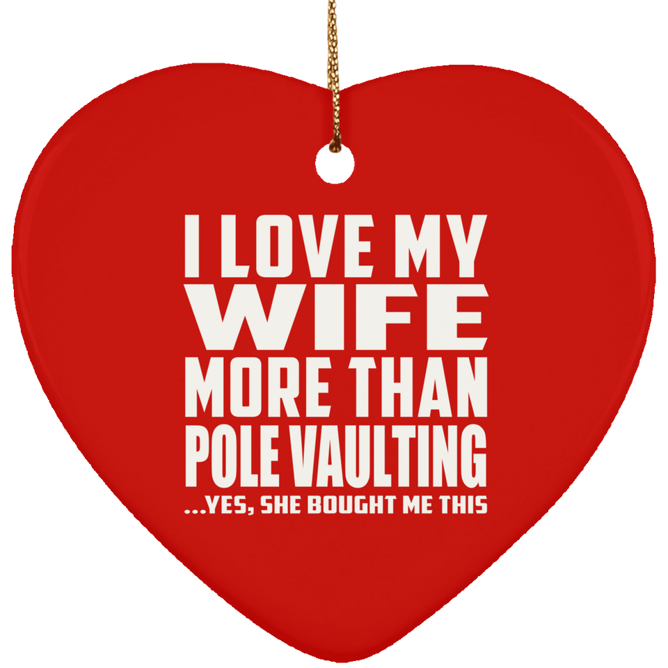 I Love My Wife More Than Pole Vaulting - Heart Ornament