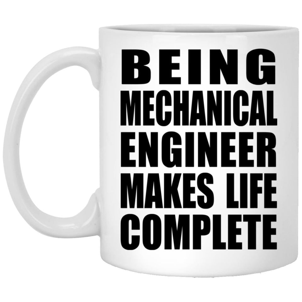 Being Mechanical Engineer Makes Life Complete - 11oz Coffee Mug