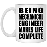 Being Mechanical Engineer Makes Life Complete - 11oz Coffee Mug