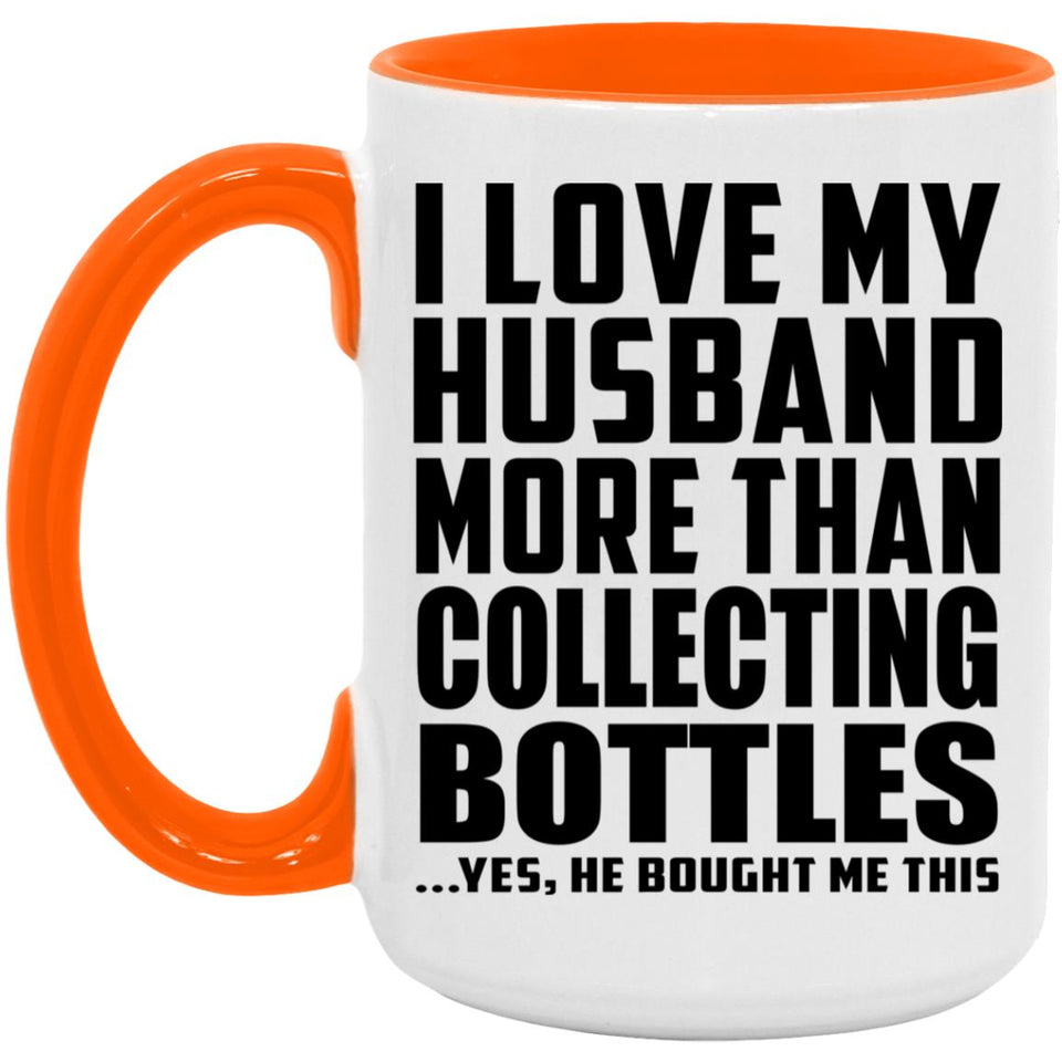 I Love My Husband More Than Collecting Bottles - 15oz Accent Mug Orange