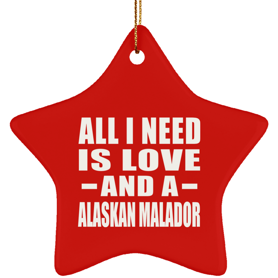 All I Need Is Love And A Alaskan Malador - Star Ornament