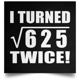 50th Birthday I Turned Square Root of 625 Twice - Poster Square
