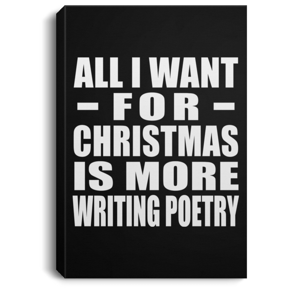 All I Want For Christmas Is More Writing Poetry - Canvas Portrait