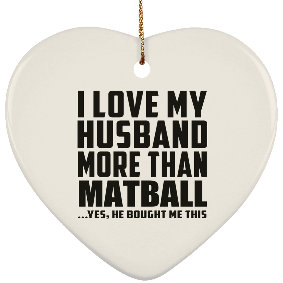 I Love My Husband More Than Matball - Heart Ornament