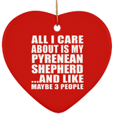 All I Care About Is My Pyrenean Shepherd - Heart Ornament