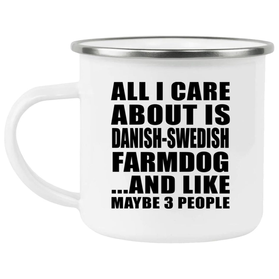 All I Care About Is Danish-Swedish Farmdog - 12oz Camping Mug